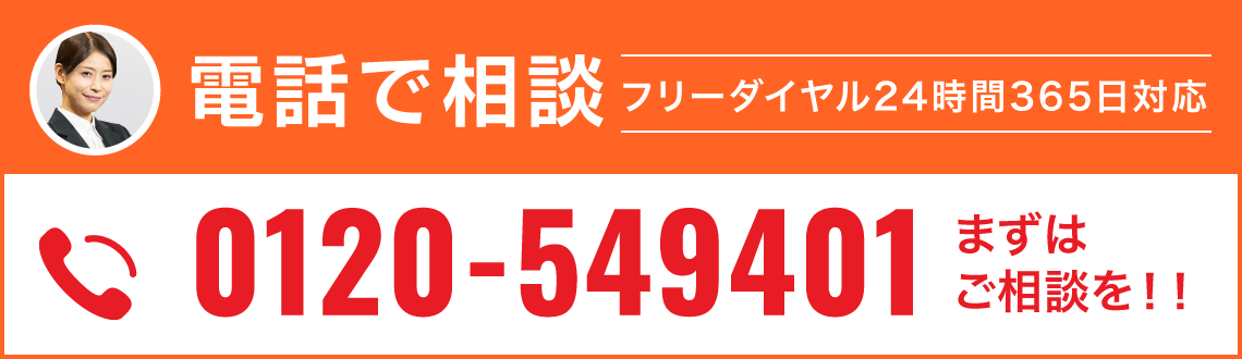 電話で相談 フリーダイヤル 24時間365日対応 0120-549401 まずはご相談を！！