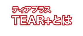 TEAR+（テイアプラス）とは